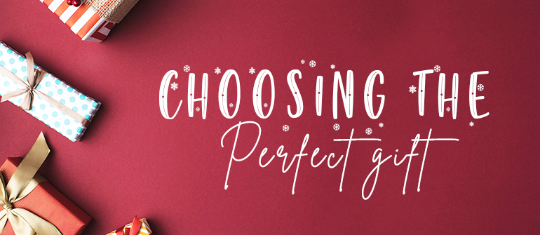 How To Choose The Perfect Gift For Your Loved Ones